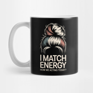 I Match Energy How We Acting Today - This design is a perfect gift for confident women with a sassy attitude, fierce energy, and a bold sense of humor. Mug