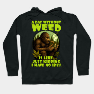 Cannabis Weed  Bigfoot Smoking 420 A Day Without Weed Hoodie