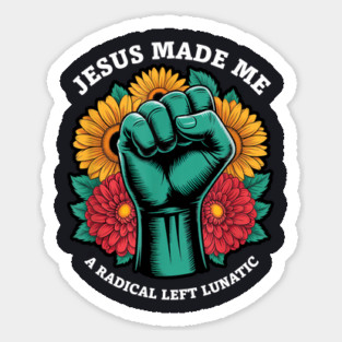 Jesus Made Me A Radical Left Lunatic Sticker