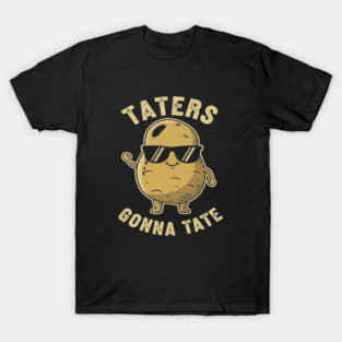 Taters Gonna Tate Funny Potato Pun Foodie Sarcastic Humor T-Shirt