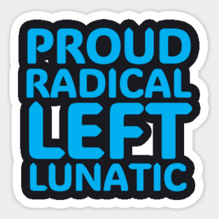 Proud Radical Left Lunatic Sticker