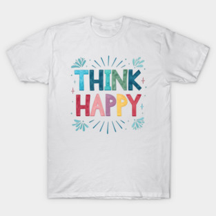 Think happy T-Shirt