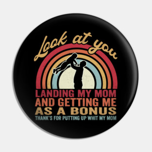 Look At You Landing My Mom And Getting Me As A Bonus Thanks For Putting Up With My Mom Father Stepfather Pin