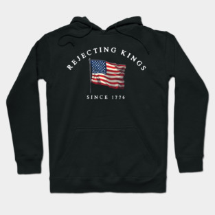 Rejecting Kings Since 1776 - American Revolution Hoodie