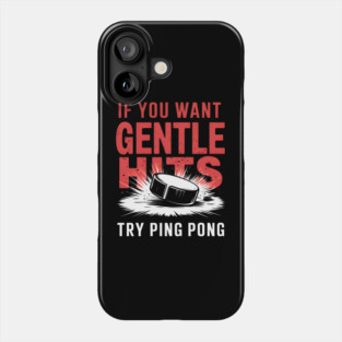 If You Want Gentle Hits Try Ping Pong – Funny Hockey Phone Case