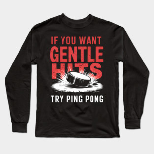 If You Want Gentle Hits Try Ping Pong – Funny Hockey Long Sleeve T-Shirt