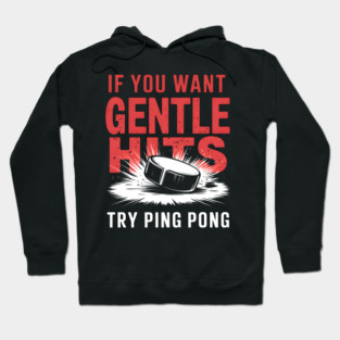If You Want Gentle Hits Try Ping Pong – Funny Hockey Hoodie