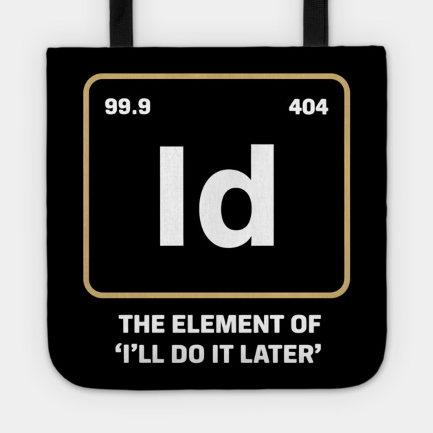 The Element of I’ll Do It Later – Funny Procrastination Tote by MakerMind8.2