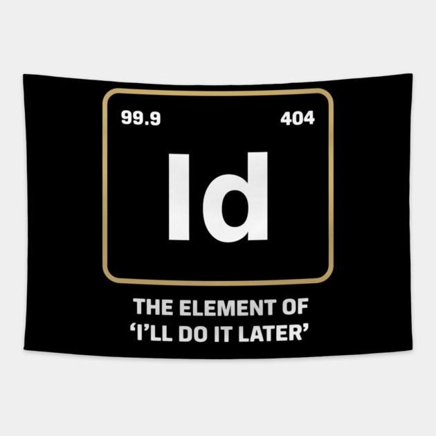 The Element of I’ll Do It Later – Funny Procrastination Tapestry by MakerMind8.2