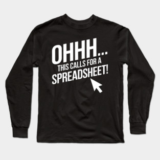 Ohhh This Calls For a Spreadsheet – Funny Office Excel Long Sleeve T-Shirt