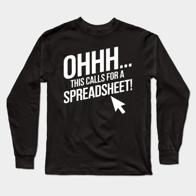 Ohhh This Calls For a Spreadsheet – Funny Office Excel Long Sleeve T-Shirt by MakerMind8.2