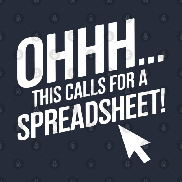 Ohhh This Calls For a Spreadsheet – Funny Office Excel by MakerMind8.2