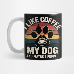I Like Coffee My Dog And Maybe 3 People Mug