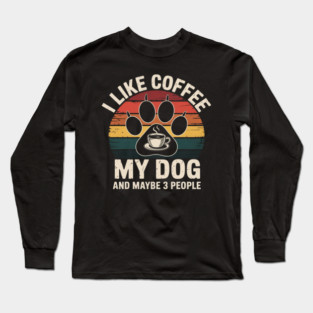 I Like Coffee My Dog And Maybe 3 People Long Sleeve T-Shirt