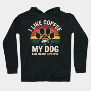 I Like Coffee My Dog And Maybe 3 People Hoodie
