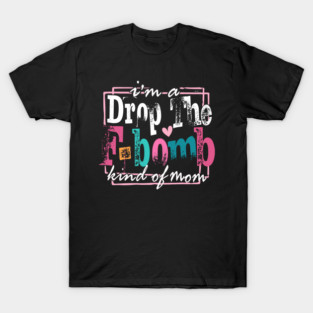 I'm A Drop The F-Bomb Kind Of Mom T-Shirt