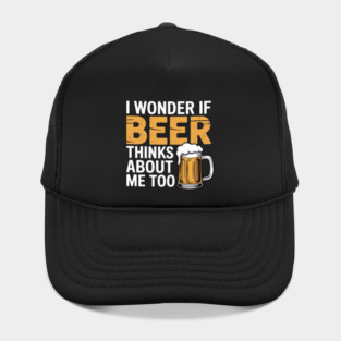 I Wonder If Beer Thinks About Me Too Drinking Beer Hat