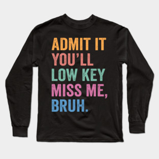 Admit It You'll Low Key Miss Me Long Sleeve T-Shirt