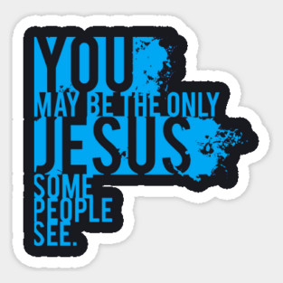 You May Be The Only Jesus Some People See Magnet