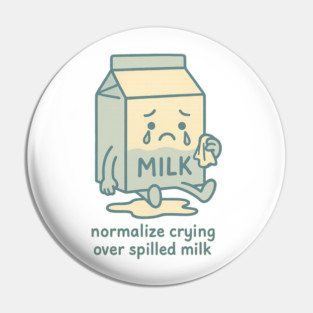 Normalize Crying Over Spilled Milk Pin
