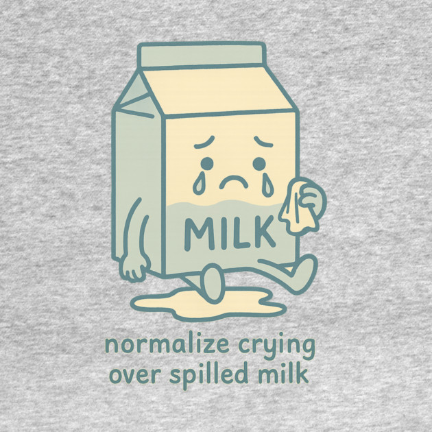 Normalize Crying Over Spilled Milk by Fauzi's Store