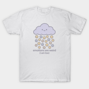 Emotions are Weird (I Am Too) T-Shirt