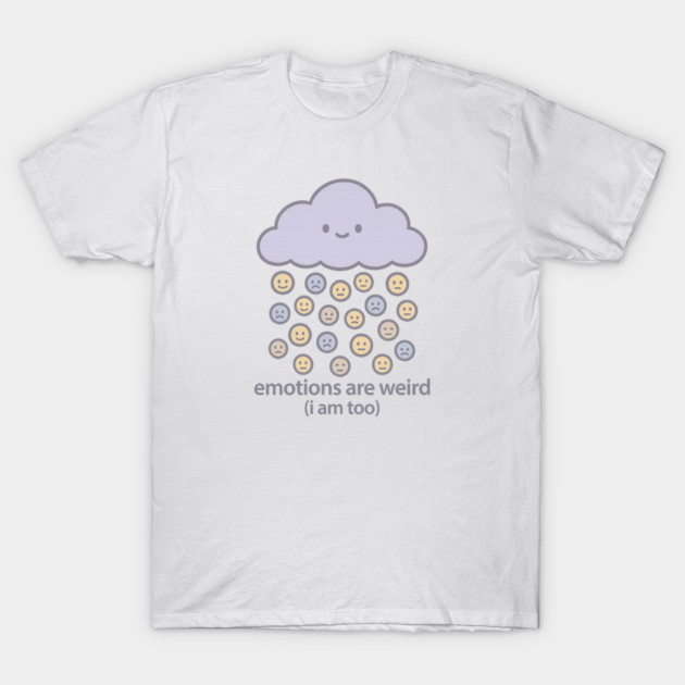Emotions are Weird (I Am Too) T-Shirt by Fauzi's Store