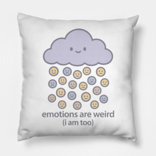 Emotions are Weird (I Am Too) Pillow
