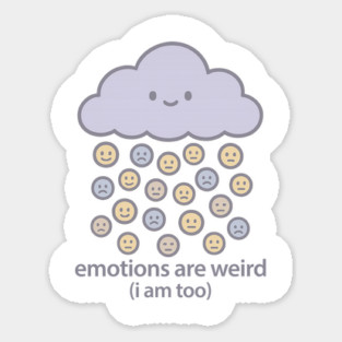 Emotions are Weird (I Am Too) Sticker