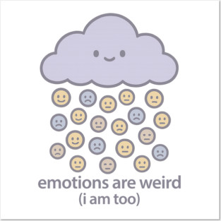Emotions are Weird (I Am Too) Posters and Art