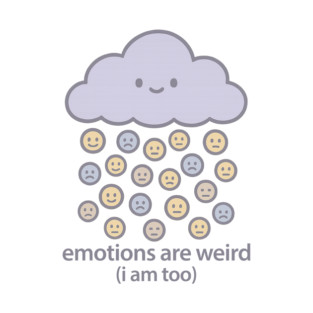 Emotions are Weird (I Am Too) T-Shirt