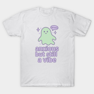 Anxious but Still A Vibe T-Shirt