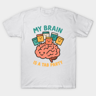 My Brain is a Tab Party T-Shirt