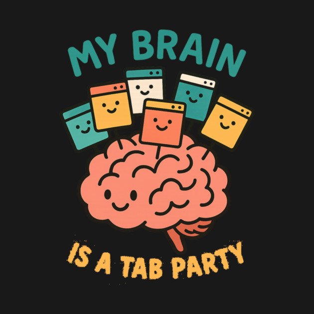 My Brain is a Tab Party by Fauzi's Store