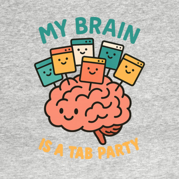 My Brain is a Tab Party by Fauzi's Store