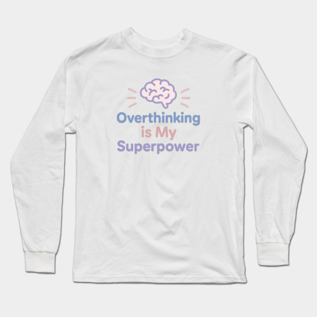 Overthinking is My Superpower Long Sleeve T-Shirt by Fauzi's Store