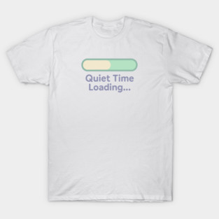 Quiet Time Loading T-Shirt