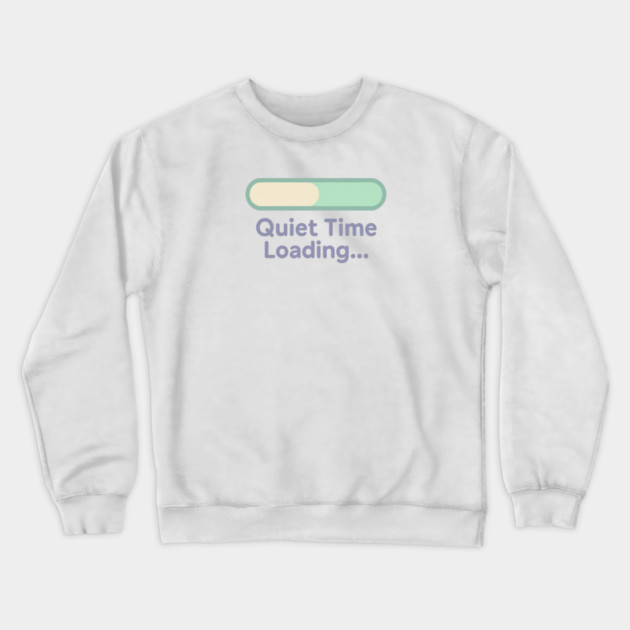 Quiet Time Loading Crewneck Sweatshirt by Fauzi's Store