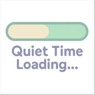 Quiet Time Loading Posters and Art