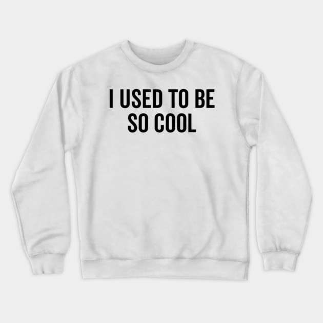 I Used to Be So Cool Crewneck Sweatshirt by Frank Ring