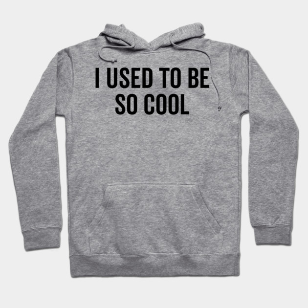 I Used to Be So Cool Hoodie by Frank Ring