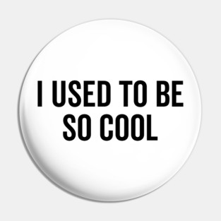 I Used to Be So Cool Pin