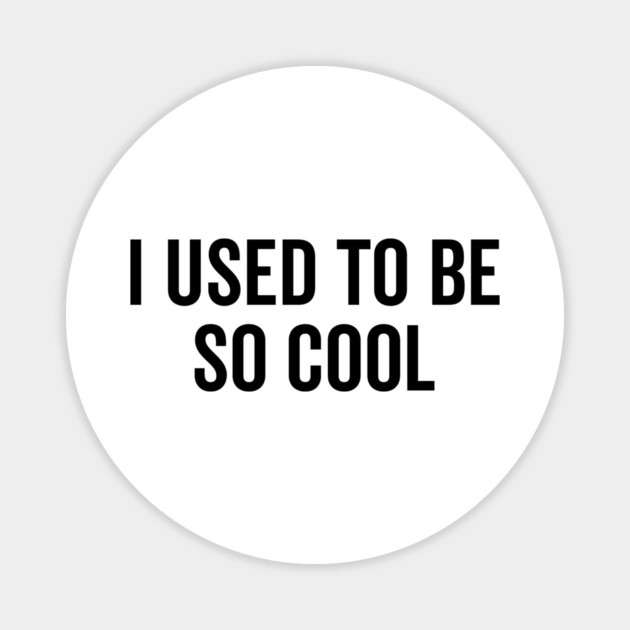 I Used to Be So Cool Magnet by Frank Ring