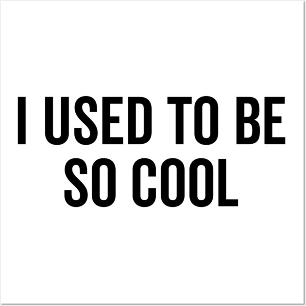 I Used to Be So Cool Wall Art by Frank Ring