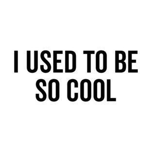 I Used to Be So Cool T-Shirt