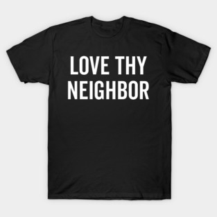 Love Thy Neighbor T-Shirt