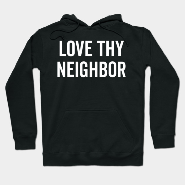 Love Thy Neighbor Hoodie by Frank Ring