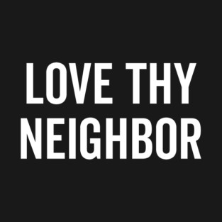 Love Thy Neighbor T-Shirt