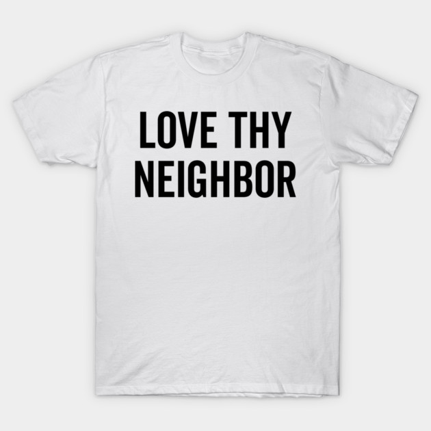 Love Thy Neighbor T-Shirt by Frank Ring