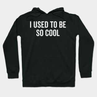I Used to Be So Cool Hoodie